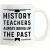 History Teacher's Delight: 11oz White Ceramic Mug - 'Always Brings Up The Past' Humorous Gift, Reusable & Dishwasher