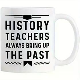 History Teacher's Delight: 11oz White Ceramic Mug - 'Always Brings Up The Past' Humorous Gift, Reusable & Dishwasher
